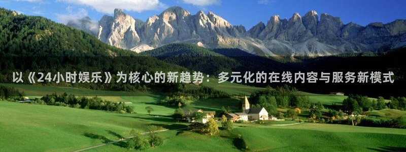 pg国际下载：以《24小时娱乐》为核心的新趋势：多元化的在线内容与服务新模式