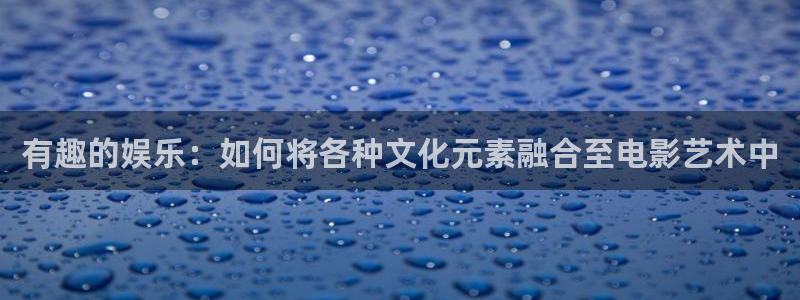 pg国际：有趣的娱乐：如何将各种文化元素融合至电影艺术中