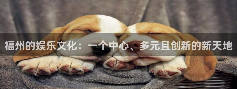 pg国际下载：福州的娱乐文化：一个中心、多元且创新的新天地